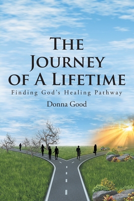 The Journey of a Lifetime: Finding God's Healing Pathway - Donna Good