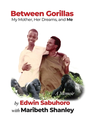 Between Gorillas: My Mother, Her Dreams, and Me A Memoir - Edwin Sabuhoro