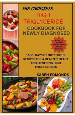 Coperta cărții 'The Complete High Triglyceride Cookbook for Newly Diagnosed: 1600 Days of Nutritious Recipes for a Healthy Heart and'