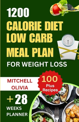 1200 Calorie Diet Low Carb Meal Plan for Weight Loss: Lose weight with High Protein and Low Carb Recipes of Healthy1200 Calorie Diet for Beginners. (Q - Mitchell Olivia