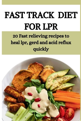 Fast Track Diet for Lpr: 20 Fast relieving recipes to heal lpr, gerd and acid reflux quickly - Celine Bamas