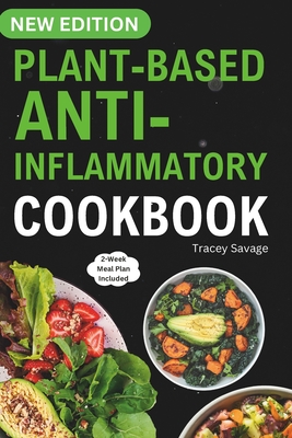 Plant Based Anti-Inflammatory Cookbook: Nutritious & Delicious Whole Food Recipes for Vegan and Vegetarian to Promote Health, Reduce Inflammation, and - Tracey Savage