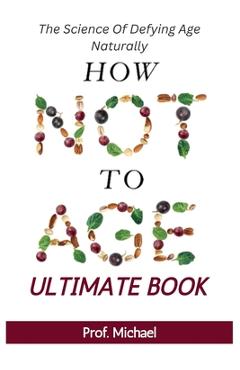 Poza produsului How Not Age & Stay Young Ultimate Book: The Science of Defying Age Naturally - Prof Michael