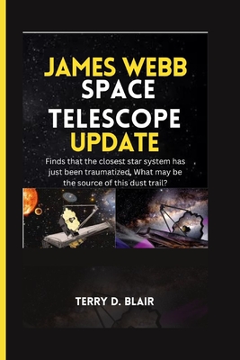 James Webb Space Telescope Update: Finds that the closest star system has just been traumatized, What may be the source of this dust trail? - Terry D. Blair