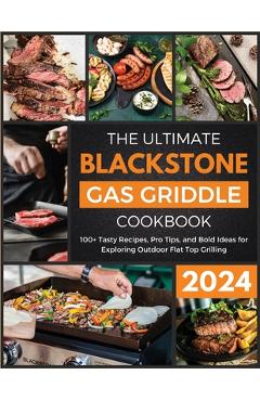 Coperta cărții 'The Ultimate Blackstone Gas Griddle Cookbook 2024: 100+ Tasty Recipes, Pro Tips, and Bold Ideas for Exploring Outdoor'