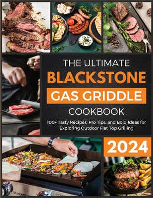 The Ultimate Blackstone Gas Griddle Cookbook 2024: 100+ Tasty Recipes, Pro Tips, and Bold Ideas for Exploring Outdoor Flat Top Grilling - Amanda Sewell