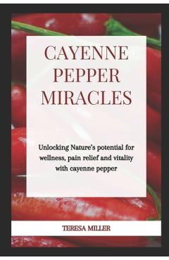 Coperta cărții 'Cayenne Pepper Miracles: Unlocking nature's potential for wellness, pain relief and vitality with cayenne pepper -'
