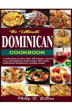 Poza produsului The Ultimate Dominican Cookbook: A collection of more than 100 unique, classic, easy, and delicious food recipes that make traditional Dominican cooki - Phillip D. Beltran
