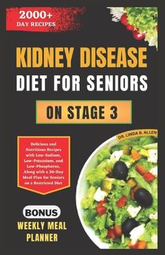 Poza produsului Kidney Disease Diet for Seniors on Stage 3: Delicious and Nutritious Recipes with Low-Sodium, Low-Potassium, and Low-Phosphorus, Along with a 30-Day M - Linda B. Allen