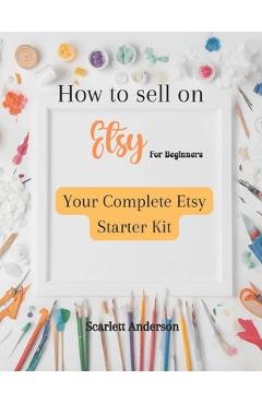 Coperta cărții 'How to sell on etsy for beginners 2024: Your complete etsy starter kit - Scarlett Anderson'