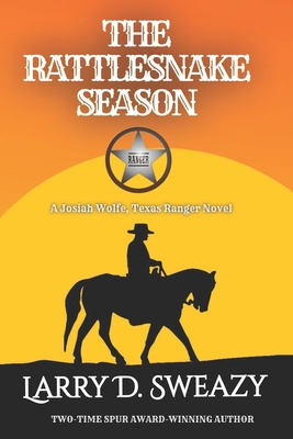 The Rattlesnake Season: A Josiah Wolfe, Texas Ranger Novel - Larry D. Sweazy