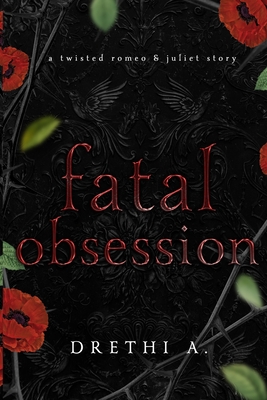Fatal Obsession: A Twisted Romeo & Juliet Story - Drethi A