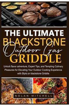 Poza produsului The Ultimate Blackstone Outdoor Gas Griddle Cookbook: Unlock flavor adventure, and Tempting Culinary Pleasures for Elevating Your Outdoor Cooking Expe - Nolan Mitchell