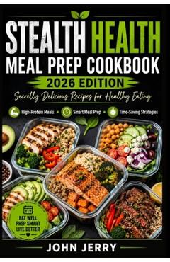 Coperta cărții 'Stealth Health Meal Prep Cookbook: Secretly Delicious Recipes for Healthy Eating: A Stealthy Guide to Meal Prep - John'