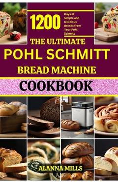 Coperta cărții 'The Ultimate Pohl Schmitt Bread Machine Cookbook: 1200 Days of Simple and Delicious Breads from Your Pohl Schmitt -'