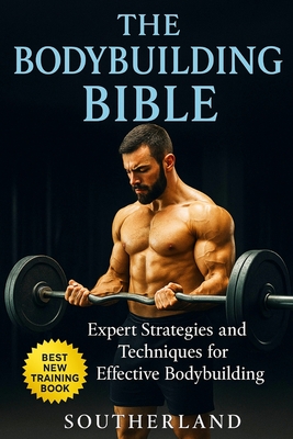 The Bodybuilding Bible: Expert Strategies and Techniques for Effective Bodybuilding: Includes Routines, Splits, Hypertrophy, Nutritional, Ster - Fitness Research Publishing