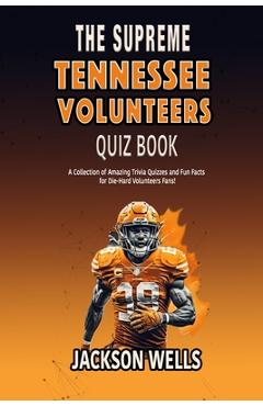 Coperta cărții 'Tennessee Volunteers: The Supreme quiz and trivia book on the University of Tennessee Football team THE VOLS - Jackson'