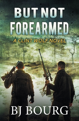 But Not Forearmed: A Clint Wolf Novel - Bj Bourg