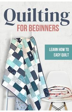 Coperta cărții 'Quilting for Beginners: Learn How to Easy Quilt: Easy Quilt for Beginners - Samuel Kerr'