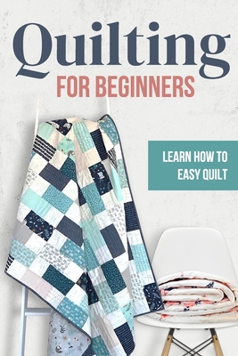 Quilting for Beginners: Learn How to Easy Quilt: Easy Quilt for Beginners - Samuel Kerr