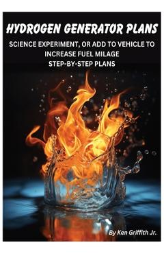 Hydrogen Generator Plans: Build a hydrogen generator and save your money! You can now build a hydrogen generator yourself, using these plans! - Ken Griffith