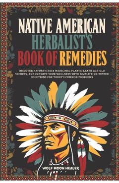 Coperta cărții 'Native American Herbalist's Book of Remedies: Discover Nature's Best Medicinal Plants, Learn Age-Old Secrets, and'
