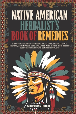 Coperta cărții 'Native American Herbalist's Book of Remedies: Discover Nature's Best Medicinal Plants, Learn Age-Old Secrets, and'