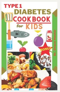 Poza produsului Type 1 diabetes cookbook for kids: delicious low carb recipes every child would want to eat - Grace Hester