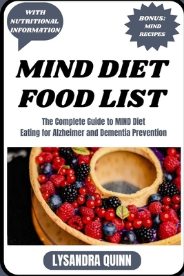 Mind Diet Food List: The Complete Guide to MIND Diet Eating for Alzheimer and Dementia Prevention - Lysandra Quinn