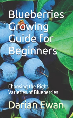 Coperta cărții 'Blueberries Growing Guide for Beginners: Choosing the Right Varieties of Blueberries - Darian Ewan'