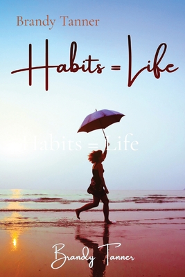 Habits = Life - Brandy Tanner