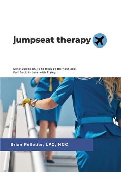 Coperta cărții 'Jumpseat Therapy: Mindfulness Skills to Reduce Burnout and Fall Back in Love with Flying - Brian Pelletier'