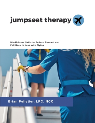 Jumpseat Therapy: Mindfulness Skills to Reduce Burnout and Fall Back in Love with Flying - Brian Pelletier