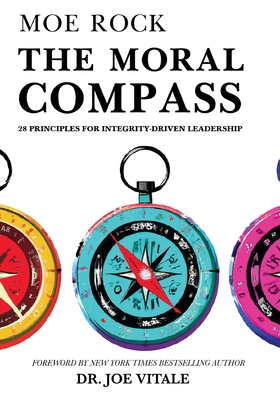 The Moral Compass: 28 Principles for Integrity-Driven Leadership - Moe Rock
