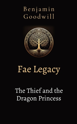 Fae Legacy: The Thief and the Dragon Princess Second Edition - Benjamin Goodwill