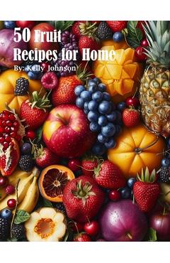 Coperta cărții '50 Fruit Recipes for Home - Kelly Johnson'