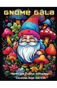 Coperta cărții 'Gnome Gala: Happy and Playful Adventures Coloring Book for Kids - A. Hazra'