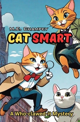 Cat Smart: A Who-clawed-it Mystery - M. E. Champey