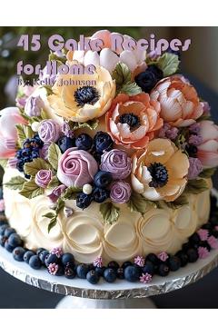 45 Cake Recipes for Home - Kelly Johnson