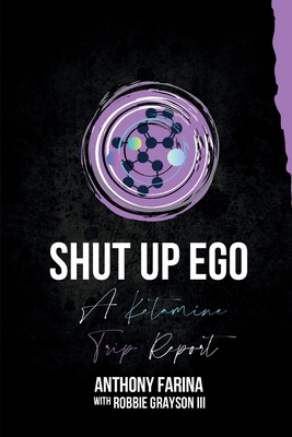 Shut Up Ego: A Ketamine Trip Report - Anthony Farina