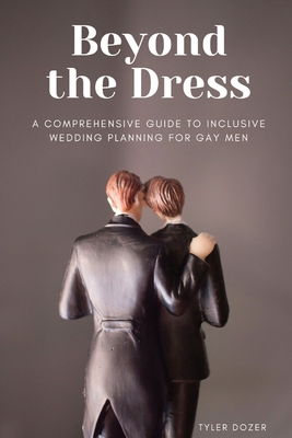 Beyond the Dress: A Comprehensive Guide to Inclusive Wedding Planning for Gay Men - Tyler Dozer