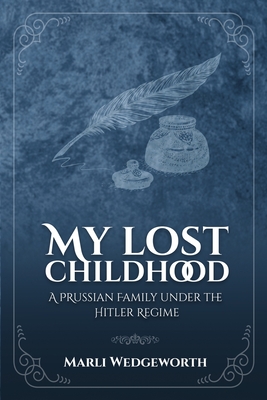 My Lost Childhood: A Prussian Family Under The Hitler Regime - Marli Wedgeworth