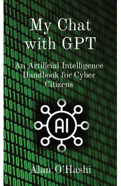 Coperta cărții 'My Chat with GPT: An Artificial Intelligence Handbook for Cyber Citizens - Alan O'hashi'