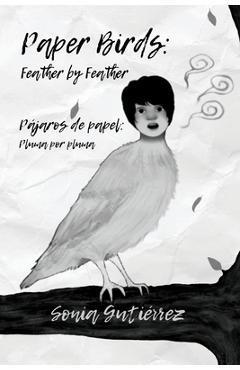 Coperta cărții 'Paper Birds: Feather by Feather / Pájaros de papel: Pluma por pluma - Sonia Gutiérrez'