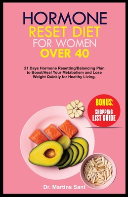Hormone Reset Diet for Women Over 40: 21 Days Hormone Resetting/Balancing Plan to Boost/Heal Your Metabolism and Lose Weight Quickly for Healthy Livin - Martins Sant