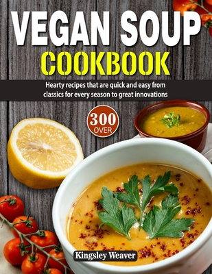 Coperta cărții 'Vegan Soup Cookbook: Over 300 hearty recipes that are quick and easy from classics for every season to great'