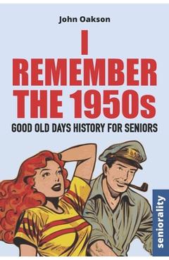 Poza produsului I Remember The 1950s: Good Old Days History for Seniors - John Oakson