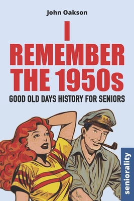 I Remember The 1950s: Good Old Days History for Seniors - John Oakson