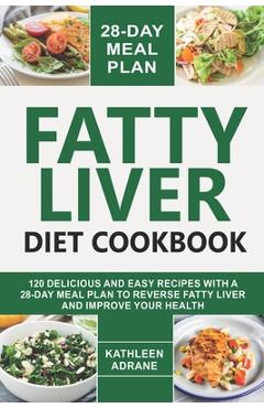 Coperta cărții 'Fatty Liver Diet Cookbook: 120 Delicious And Easy Recipes With A 28-Day Meal Plan To Reverse Fatty Liver And Improve'