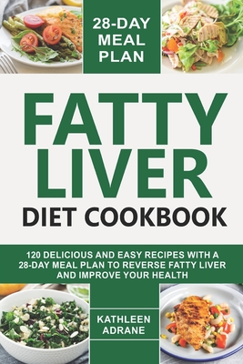 Coperta cărții 'Fatty Liver Diet Cookbook: 120 Delicious And Easy Recipes With A 28-Day Meal Plan To Reverse Fatty Liver And Improve'